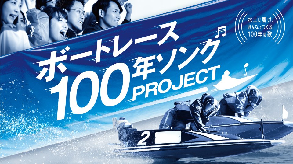 水上に響け、みんなでつくる100年の歌『ボートレース100年ソングPROJECT』～ボートレースへの思い・コメントを募集するWEBキャンペーンを実施～